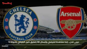 ديربي لندن.. رابط مشاهدة تشيلسي وآرسنال HD بتعليق خليل البلوشي بالجولة 13